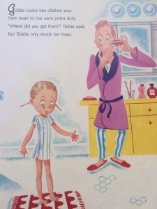 "Goldie Locks has chicken pox; from head to toe were polka dots.  'Where did you get them?' Father said. But Goldie only shook her head."